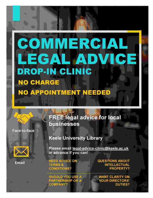 Commercial legal advice drop-in clinic. No charge. No appointment needed. Free legal advice for local businesses. Face to face at Keele University Library. Please email legal-advice-clinic@keele.ac.uk in advance if you can! Need advice on terms and conditions? Questions about intellectual property? Shoudl you use a partnership or a company? Want clarity on your directors'duties?
